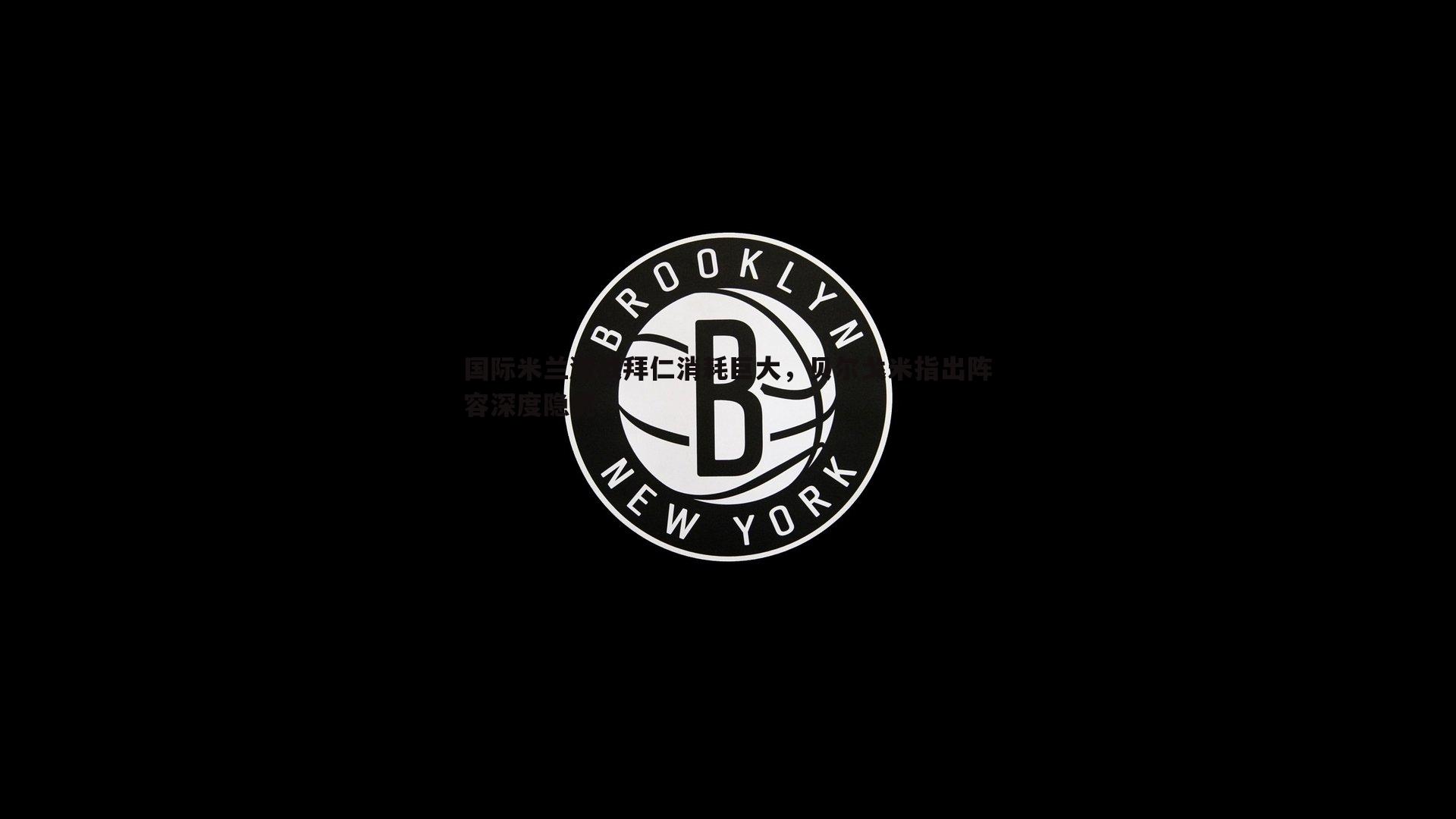 博天堂官网-国际米兰激战拜仁消耗巨大，贝尔戈米指出阵容深度隐忧-第1张图片-博天堂官网